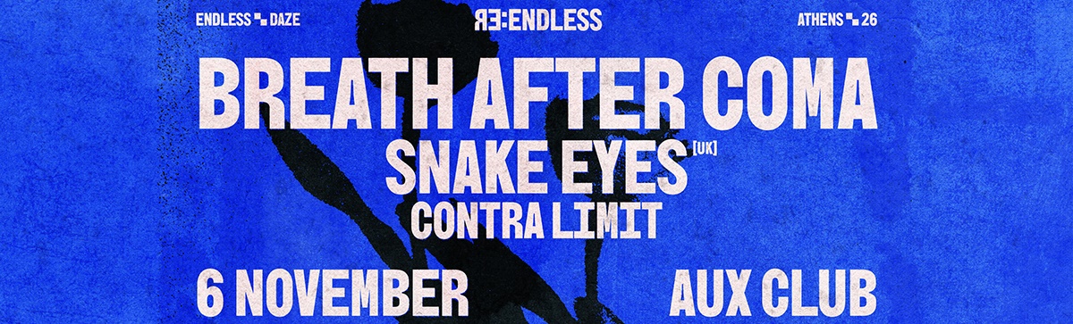RE: ENDLESS: Breath After Coma, Snake Eyes (uk), Contra Limit · Athens