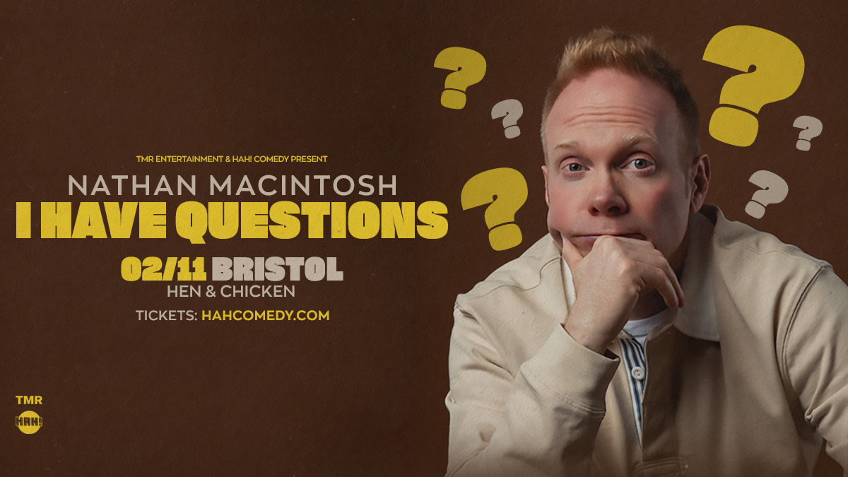 NATHAN MACINTOSH “I HAVE QUESTIONS” EUROPEAN TOUR - BRISTOL